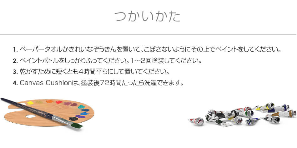 Yogibo Canvas Cushionの使い方。ペーパータオル等の上でこぼさないように色を塗ってください。ペイントボトルをしっかり振って1〜2回塗装します、4時間以上平干しにして完成。72時間以上経ったら洗濯できます。