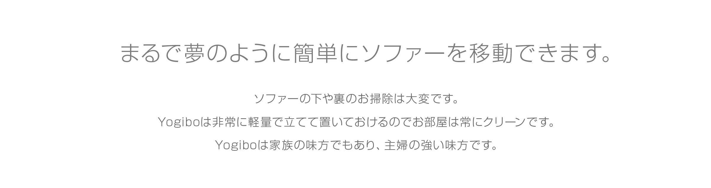 重さたったの8kgだから、まるで夢のように簡単にソファを移動できます。