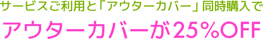 サービス利用とアウターカバー同時購入でアウターカバーが30%OFF